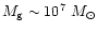 $M_{\rm g}\sim 10^7~M_\odot$