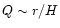 $Q \sim r/H$