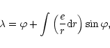 \begin{displaymath}\lambda= \varphi +\int\left({e\over r}{\rm d}r\right)\sin\varphi,\end{displaymath}