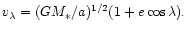 $v_{\lambda}=(GM_*/a)^{1/2}(1+e\cos\lambda).$