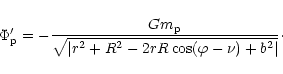 \begin{displaymath}\Phi_{\rm p}' = -{Gm_{\rm p}\over \sqrt{\vert r^2+R^2-2rR\cos(\varphi -\nu) +b^2\vert}}
\cdot\end{displaymath}