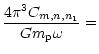 $\displaystyle {4 \pi^3 C_{m,n,n_1} \over Gm_{\rm p} \omega} =$
