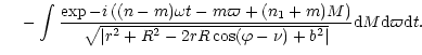 $\displaystyle ~~~-\int
{\exp-i\left((n-m)\omega t - m\varpi+(n_1+m)M\right)
\ov...
...vert r^2+R^2-2rR\cos(\varphi -\nu) +b^2\vert}}
{\rm d}M {\rm d}\varpi {\rm d}t.$