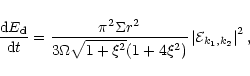 \begin{displaymath}{{\rm d} E_{\rm d}\over {\rm d}t} ={\pi^2
\Sigma r^2
\over 3\...
...i^2}(1+4\xi^2) }\left\vert
{\cal{E}}_{k_1,k_2} \right\vert^2
,
\end{displaymath}