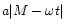 $a\vert M -\omega t\vert$