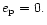 $e_{\rm p} =0.$