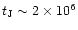 $t_{\rm J} \sim 2\times 10^6$