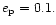 $ e_{\rm p}=0.1.$