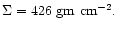 $\Sigma=426~\rm gm~ cm^{-2}.$