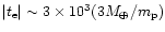 $\vert t_{\rm e}\vert \sim 3\times 10^3 (3M_{\oplus}/m_{\rm p})$