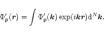 \begin{displaymath}\Phi_{\rm p}'({\vec r}) =\int \Phi_{\rm p}'({\vec k})\exp(i{\vec k}{\vec r})
{\rm d}^N{\vec k}.
\end{displaymath}