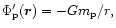 $\Phi_{\rm p}'({\vec r}) =-Gm_{\rm p}/r,$