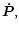 ${\vec{\dot P}},$