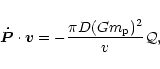 \begin{displaymath}{\vec {\dot P}} \cdot {\vec v}= -{\pi D (Gm_{\rm p})^2\over v}{\cal Q},
\end{displaymath}