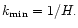 $k_{\min} = 1/H.$