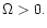 $\Omega > 0.$