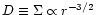 $D \equiv \Sigma \propto r^{-3/2}$
