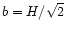 $b=H/\sqrt{2}$
