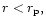 $r < r_{\rm p},$