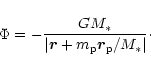 \begin{displaymath}\Phi = - {GM_* \over {\vert{\vec r} + m_{\rm p} {\vec r_{\rm p}}/M_*\vert }}\cdot\end{displaymath}