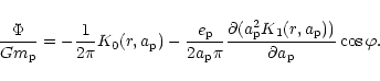 \begin{displaymath}{\Phi \over Gm_{\rm p}} = -{1\over 2\pi}K_0(r,a_{\rm p})
-{e...
... p}^2 K_1(r,a_{\rm p})) \over \partial a_{\rm p}}
\cos\varphi .\end{displaymath}