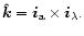 ${\vec {\hat k}} ={\vec i}_{\rm a} \times {\vec i}_{\lambda}.$