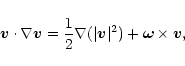 \begin{displaymath}{\vec v}\cdot \nabla {\vec v}= {1\over 2} \nabla( \vert{\vec v}\vert^2)
+ {\vec \omega} \times {\vec v} ,\end{displaymath}