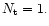 $N_{\rm t} =1.$