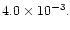 $4.0 \times 10^{-3}.$