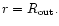 $r=R_{\rm out}.$