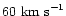 $60\ {\rm km\ s}^{-1}$