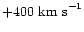 $+400~ {\rm km~ s}^{-1}$