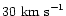 $30~ {\rm km~
s}^{-1}$