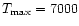 $T_{\max}=7000$