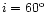 $i=60^{\rm o}$