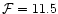 $\mathcal{F}=11.5$