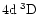$4{\rm d}\:^3{\rm D}$