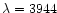 $\lambda = 3944$