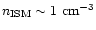 $n_{\rm ISM} \sim 1~{\rm cm^{-3}}$