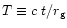 $T \equiv c~t/r_{\rm g}$