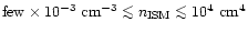 ${\rm few} \times 10^{-3}~{\rm cm^{-3}} \la n_{\rm ISM}
\la 10^{4}~{\rm cm^{4}}$