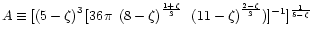 $A \equiv [\left(5-\zeta\right)^{3} [36\pi~
\left(8-\zeta\right)^{\frac{1+\zeta}{3}}~
\left(11-\zeta\right)^{\frac{2-\zeta}{3}})]^{-1}] ^{\frac{1}{5-\zeta}}$