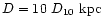 $D = 10~ D_{10}~{\rm kpc}$