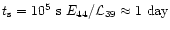 $t_{\rm s} =
10^{5}~{\rm s}~ E_{44}/\mathcal{L}_{39} \approx 1~{\rm day}$