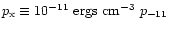 $p_{\rm x} \equiv 10^{-11}~{\rm
ergs~cm^{-3}}\ p_{-11}$