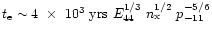 $t_{\rm e} \sim
4~\times~10^{3}~{\rm yrs}~E_{44}^{1/3}~n_{\rm
x}^{1/2}~p_{-11}^{-5/6}$