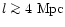 $l \ga
4\ {\rm Mpc}$