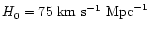${H}_0 =75~\mbox{km}~ \mbox{s}^{-1} ~ \mbox{Mpc}^{-1}$