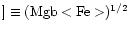 $]\equiv (\mbox{Mgb} <\mbox{Fe}>)^{1/2}$