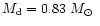 $M_{\rm d}=0.83~\mbox {$M_{\odot}$ }$